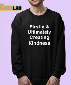 Firstly And Ultimately Creating Kindness Shirt 24 1