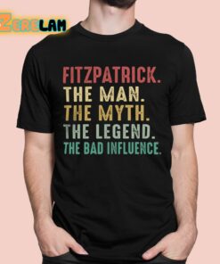 Fitzpatrick The Man The Myth The Legend The Bad Influence Shirt