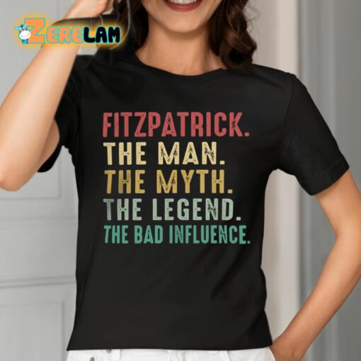 Fitzpatrick The Man The Myth The Legend The Bad Influence Shirt