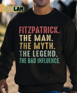 Fitzpatrick The Man The Myth The Legend The Bad Influence Shirt 3 1