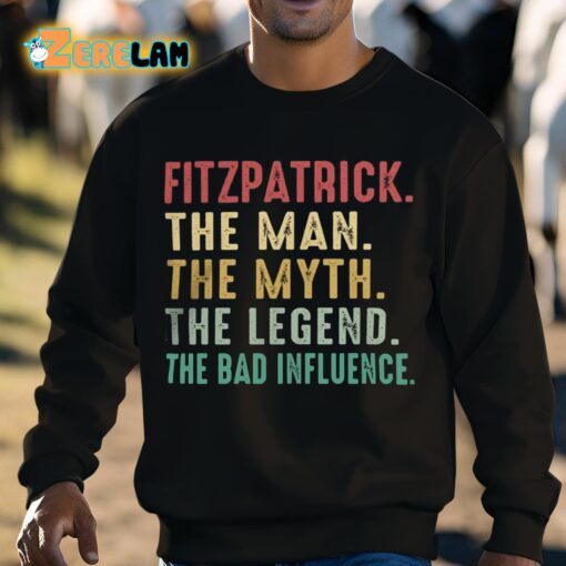 Fitzpatrick The Man The Myth The Legend The Bad Influence Shirt