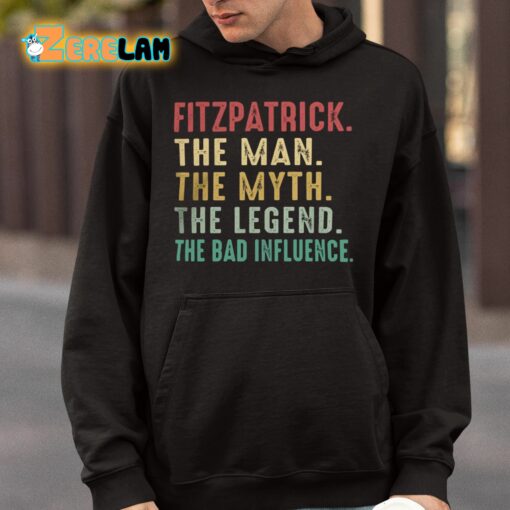 Fitzpatrick The Man The Myth The Legend The Bad Influence Shirt