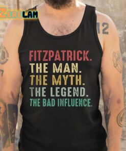 Fitzpatrick The Man The Myth The Legend The Bad Influence Shirt 5 1