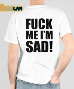 Fuck Me I’m Sad Shirt