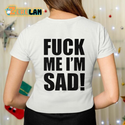 Fuck Me I’m Sad Shirt