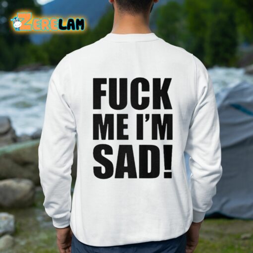 Fuck Me I’m Sad Shirt