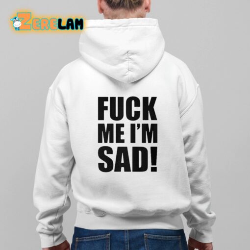 Fuck Me I’m Sad Shirt