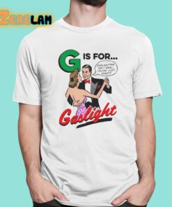 G Is For Gaslight Shirt