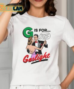 G Is For Gaslight Shirt 2 1