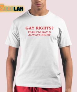 Gay Rights Yeah Im Gay And Always Right Shirt 21 1