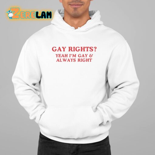 Gay Rights Yeah I’m Gay And Always Right Shirt