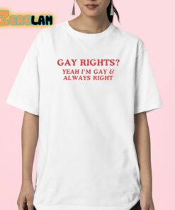 Gay Rights Yeah Im Gay And Always Right Shirt 23 1