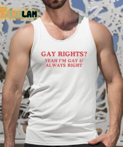 Gay Rights Yeah Im Gay And Always Right Shirt 5 1