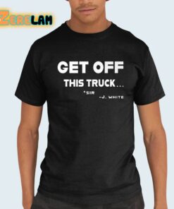 Get Off This Truck Sir J White Shirt 21 1