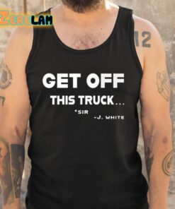 Get Off This Truck Sir J White Shirt 5 1