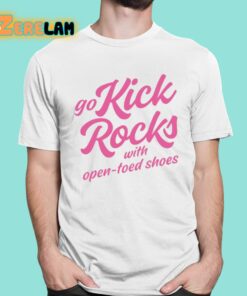 Go Kick Rocks With Open Toed Shoes Shirt