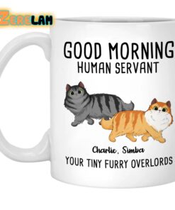Good Moring Human Servant Cat Your Tiny Furry Overlords Mug Father Day