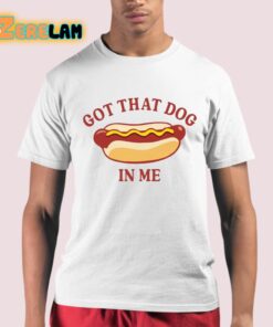 Got That Dog In Me Hot Dog Shirt 21 1