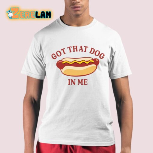 Got That Dog In Me Hot Dog Shirt