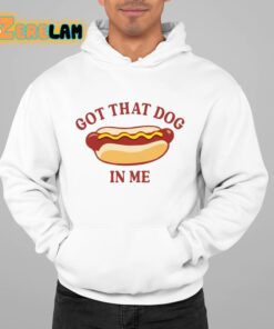 Got That Dog In Me Hot Dog Shirt 22 1