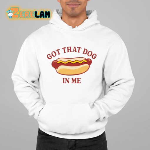 Got That Dog In Me Hot Dog Shirt