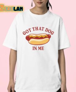 Got That Dog In Me Hot Dog Shirt 23 1