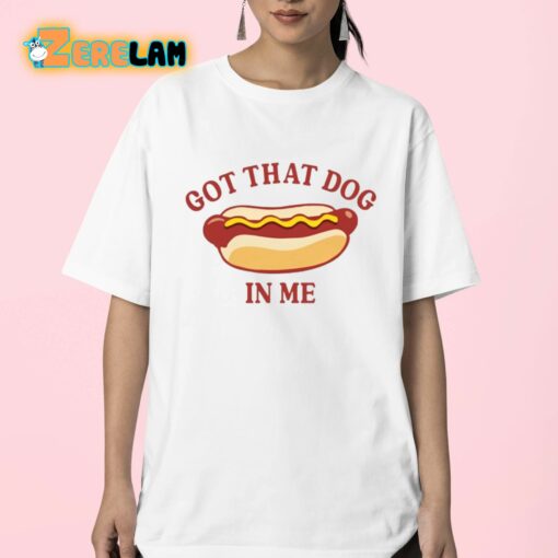 Got That Dog In Me Hot Dog Shirt