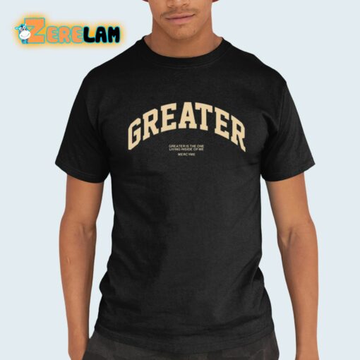 Greater Is The One Living Inside Of Me Shirt