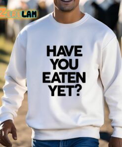 Have You Eaten Yet Shirt 3 1