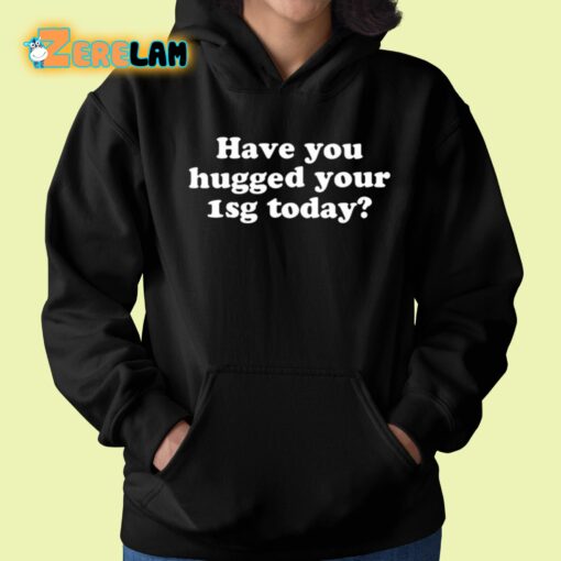 Have You Hugged Your 1Sg Today Shirt