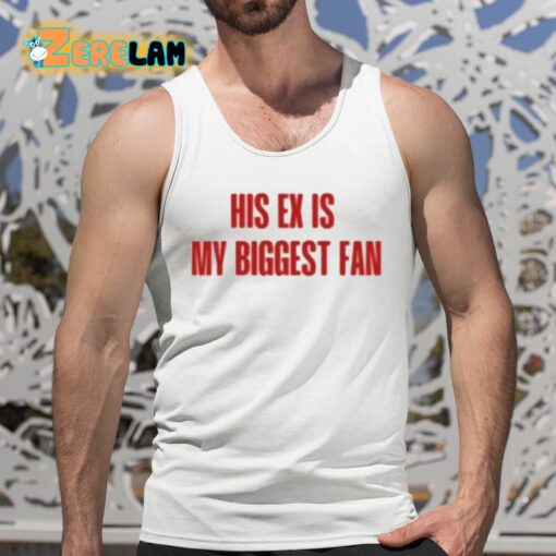 His Ex Is My Biggest Fan Shirt