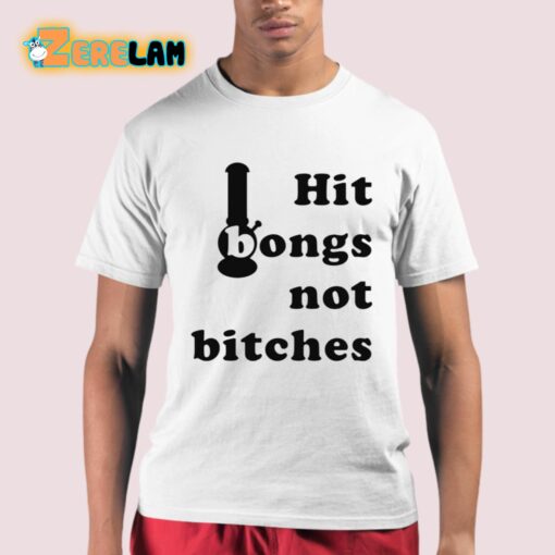 Hit Bongs Not Bitches Shirt