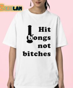 Hit Bongs Not Bitches Shirt 23 1