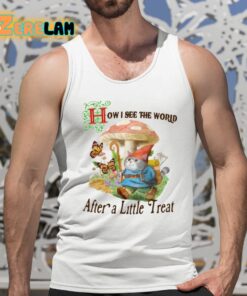 How I See The World After A Little Treat Shirt 5 1