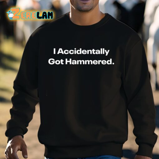 I Accidentally Got Hammered Shirt