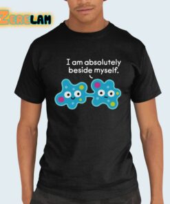 I Am Absolutely Beside Myself Shirt 21 1