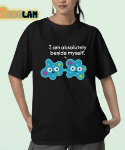 I Am Absolutely Beside Myself Shirt 23 1