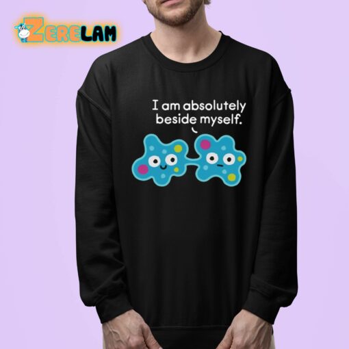 I Am Absolutely Beside Myself Shirt