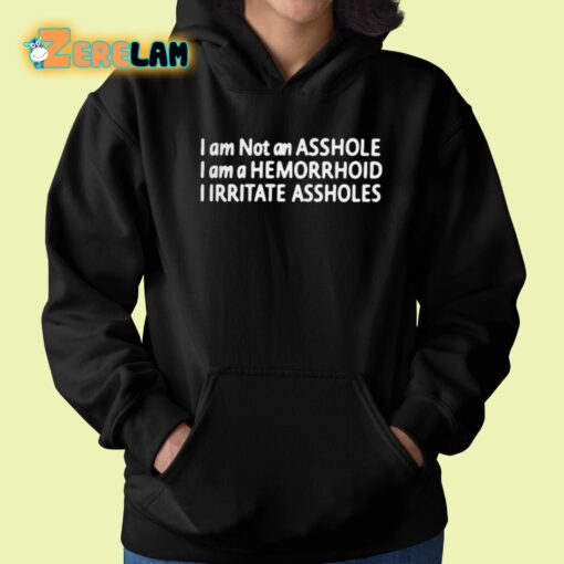 I Am Not An Asshole I Am A Hemorrhoid I Irritate Assholes Shirt