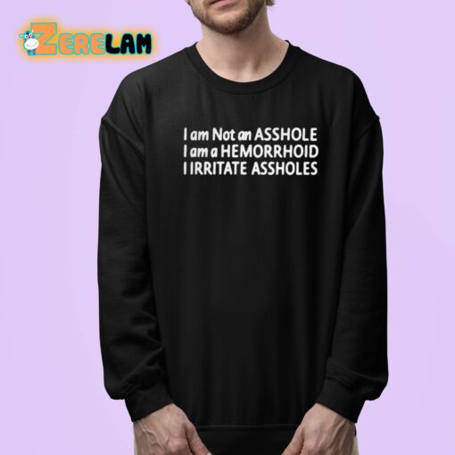 I Am Not An Asshole I Am A Hemorrhoid I Irritate Assholes Shirt