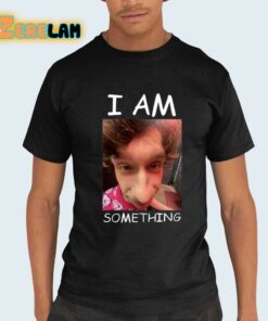 I Am Something Shirt 21 1