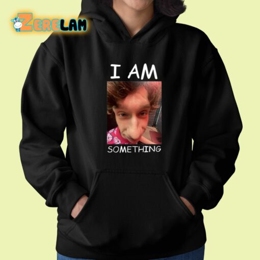 I Am Something Shirt