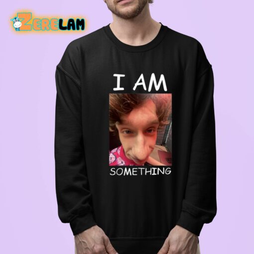 I Am Something Shirt