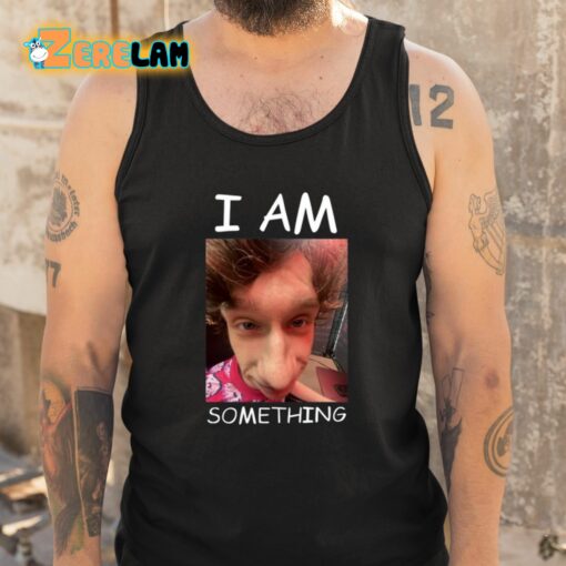 I Am Something Shirt