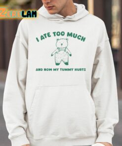 I Ate Too Much And My Tummy Hurts Shirt 4 1