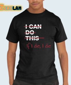 I Can Do This If I Die I Die Shirt