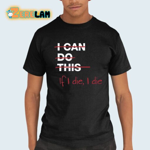 I Can Do This If I Die I Die Shirt