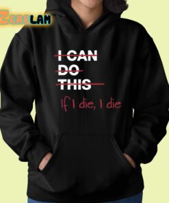 I Can Do This If I Die I Die Shirt 22 1