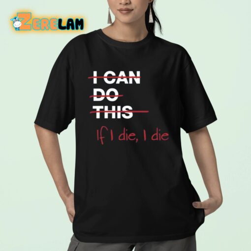 I Can Do This If I Die I Die Shirt