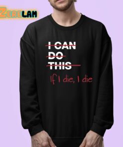 I Can Do This If I Die I Die Shirt 24 1